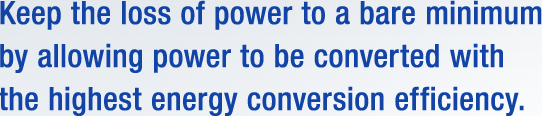 Keep the loss of power to a bare minimum by allowing power to be converted with the highest energy conversion efficiency.