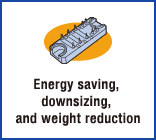 Energy saving, downsizing, and weight reduction