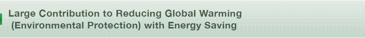 Large Contribution to Reducing Global Warming (Environmental Protection) with Energy Saving