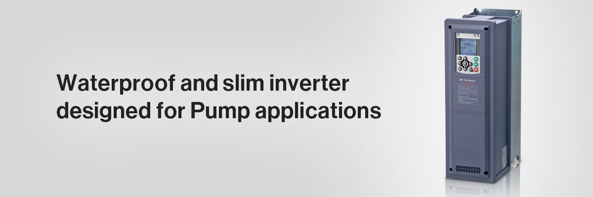 FRENIC-AQUA Waterproof and slim inverter designed for Pump applications