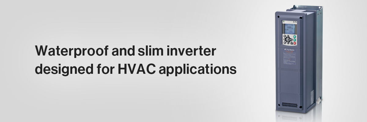 FRENIC-HVAC Waterproof and slim inverter designed for HVAC applications