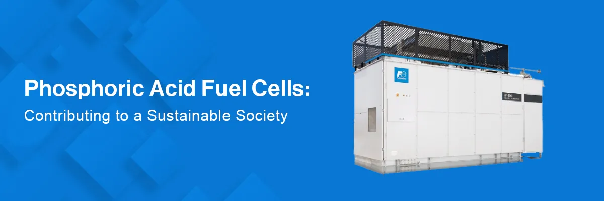 Phosphoric acid fuel cells Contribute to modern society,shich requires environmental friendliness