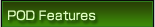 POD Features