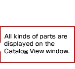 All kinds of parts are displayed on the Catalog View window.