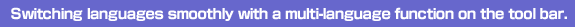 Switching languages smoothly with a multi-language function on the tool bar.